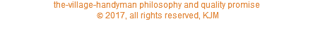 the-village-handyman philosophy and quality promise © 2017, all rights reserved, KJM 